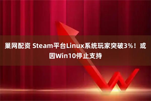 巢网配资 Steam平台Linux系统玩家突破3%！或因Win10停止支持