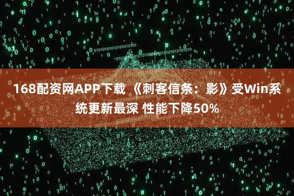 168配资网APP下载 《刺客信条：影》受Win系统更新最深 性能下降50%