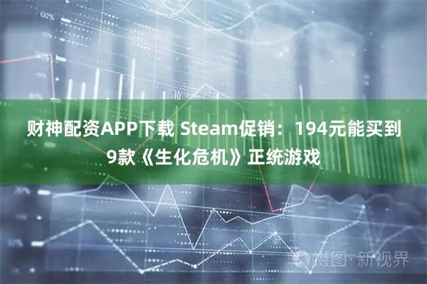 财神配资APP下载 Steam促销：194元能买到9款《生化危机》正统游戏