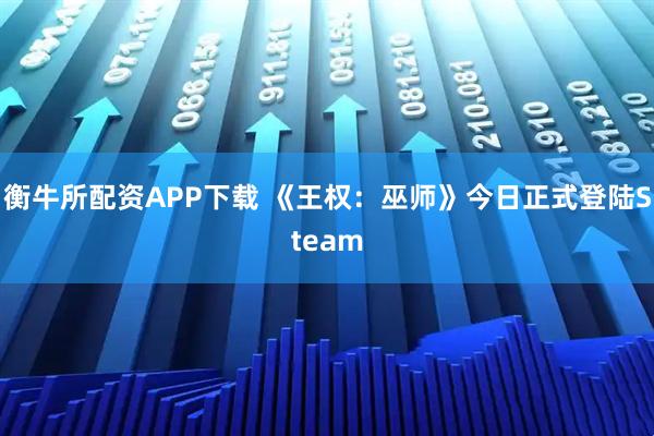 衡牛所配资APP下载 《王权:巫师》今日正式登陆Steam